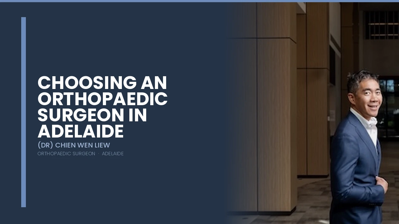 Choosing an Orthopaedic Surgeon in Adelaide — Dr Chien-Wen Liew