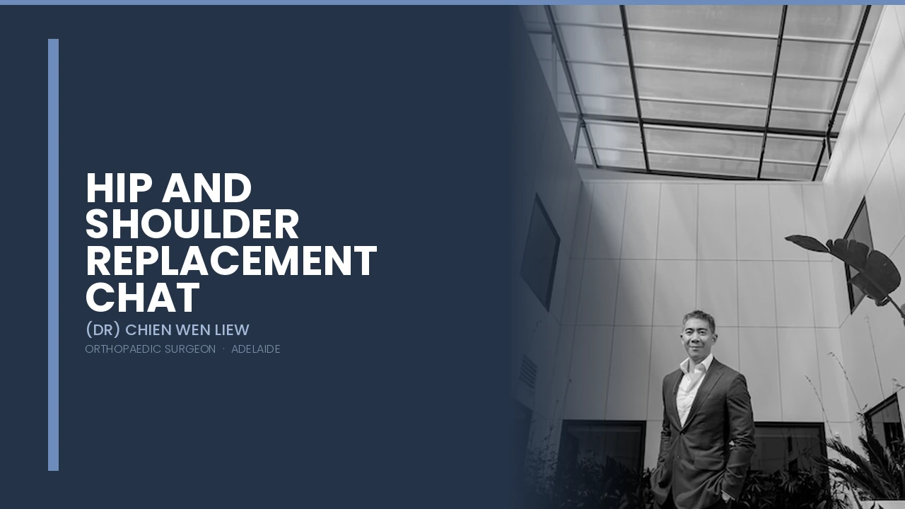 Hip and Shoulder Replacement Chat — Dr Chien-Wen Liew Adelaide