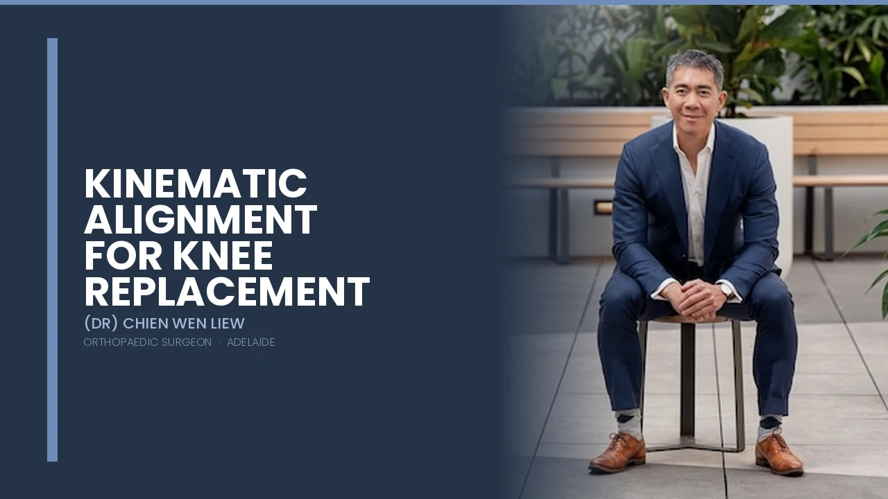 Kinematic Alignment for Knee Replacement — Dr Chien-Wen Liew Adelaide