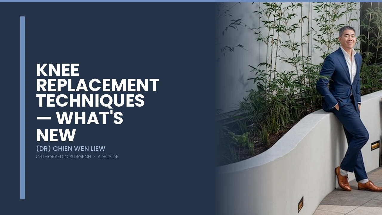 Knee Replacement Techniques — What's New — Dr Chien-Wen Liew Adelaide