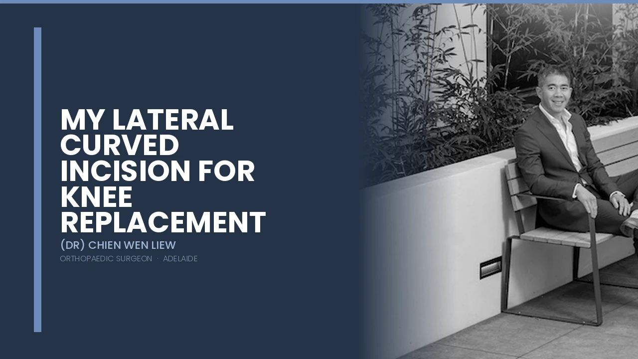 My Lateral Curved Incision for Knee Replacement — Dr Chien-Wen Liew Adelaide