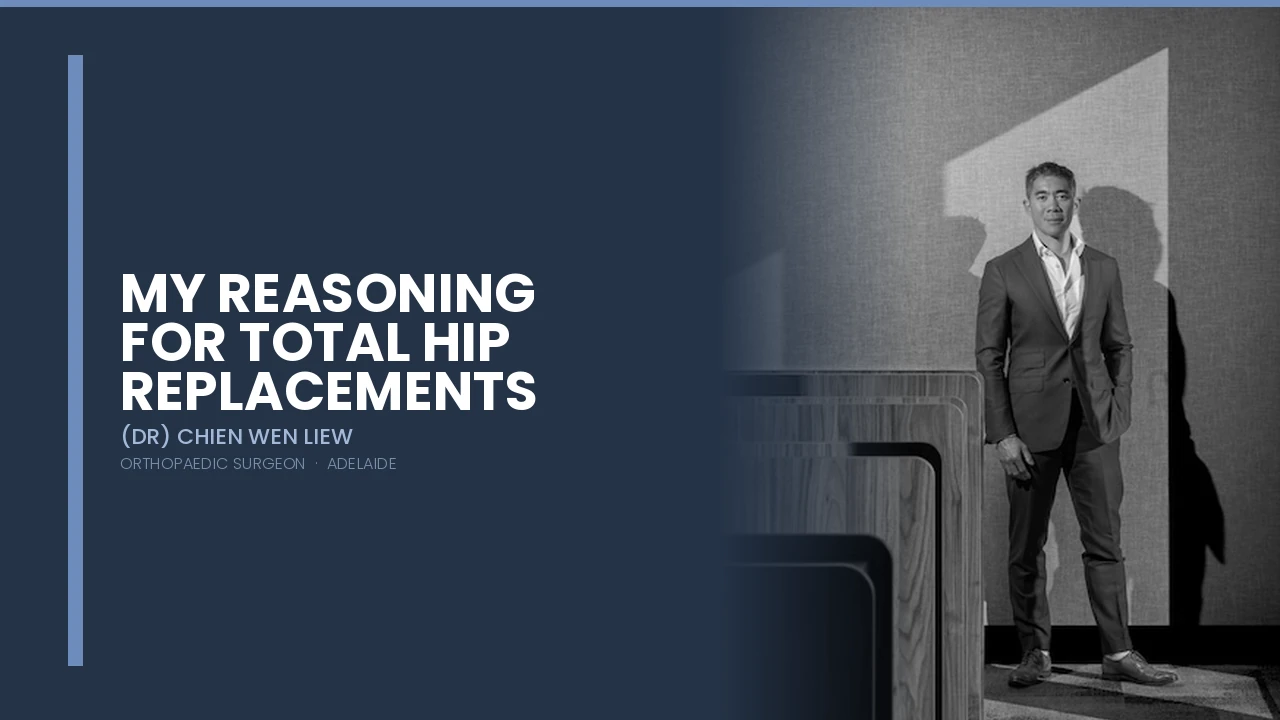My Reasoning for Total Hip Replacements — Dr Chien-Wen Liew Adelaide