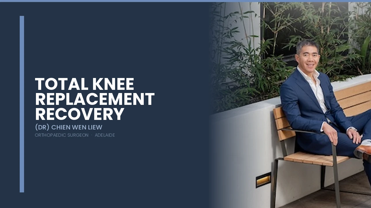 Total Knee Replacement Recovery: A Week-by-Week Guide — Dr Chien-Wen Liew Adelaide