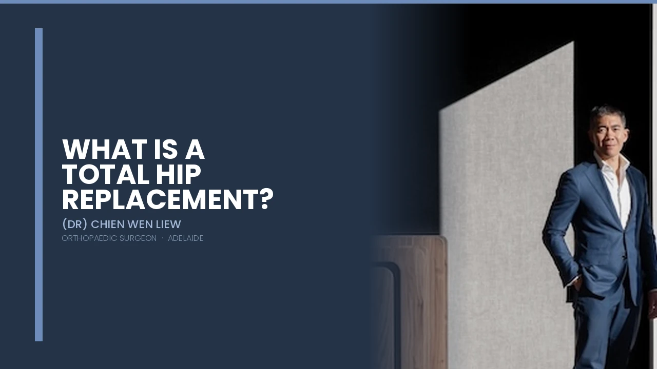 What is a Total Hip Replacement — Dr Chien-Wen Liew Adelaide