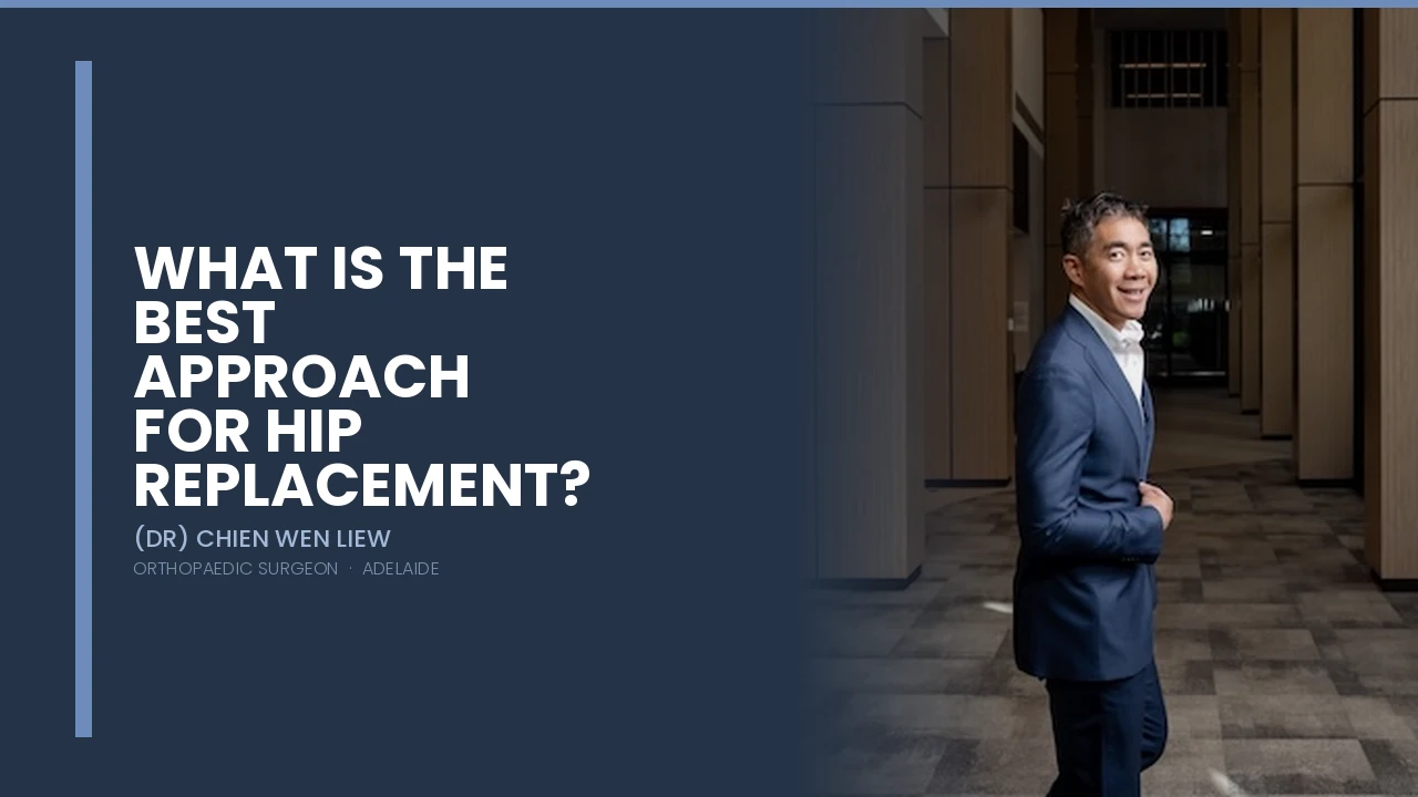Best Approach for Total Hip Replacement — Dr Chien-Wen Liew Adelaide